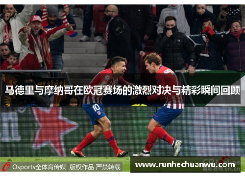 马德里与摩纳哥在欧冠赛场的激烈对决与精彩瞬间回顾